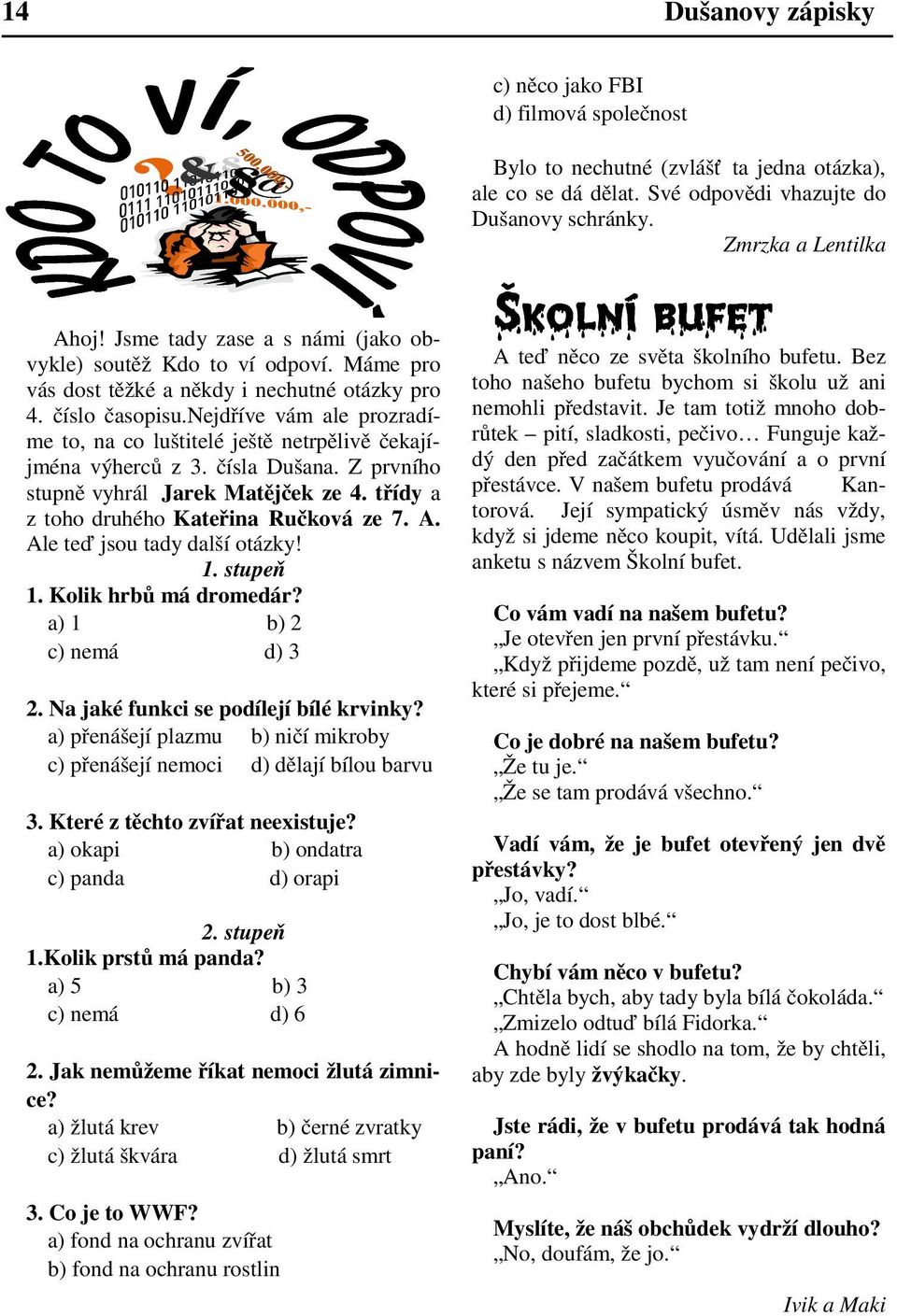 třídy a z toho druhého Kateřina Ručková ze 7. A. Ale teď jsou tady další otázky! 1. stupeň 1. Kolik hrbů má dromedár? a) 1 b) 2 c) nemá d) 3 2. Na jaké funkci se podílejí bílé krvinky?