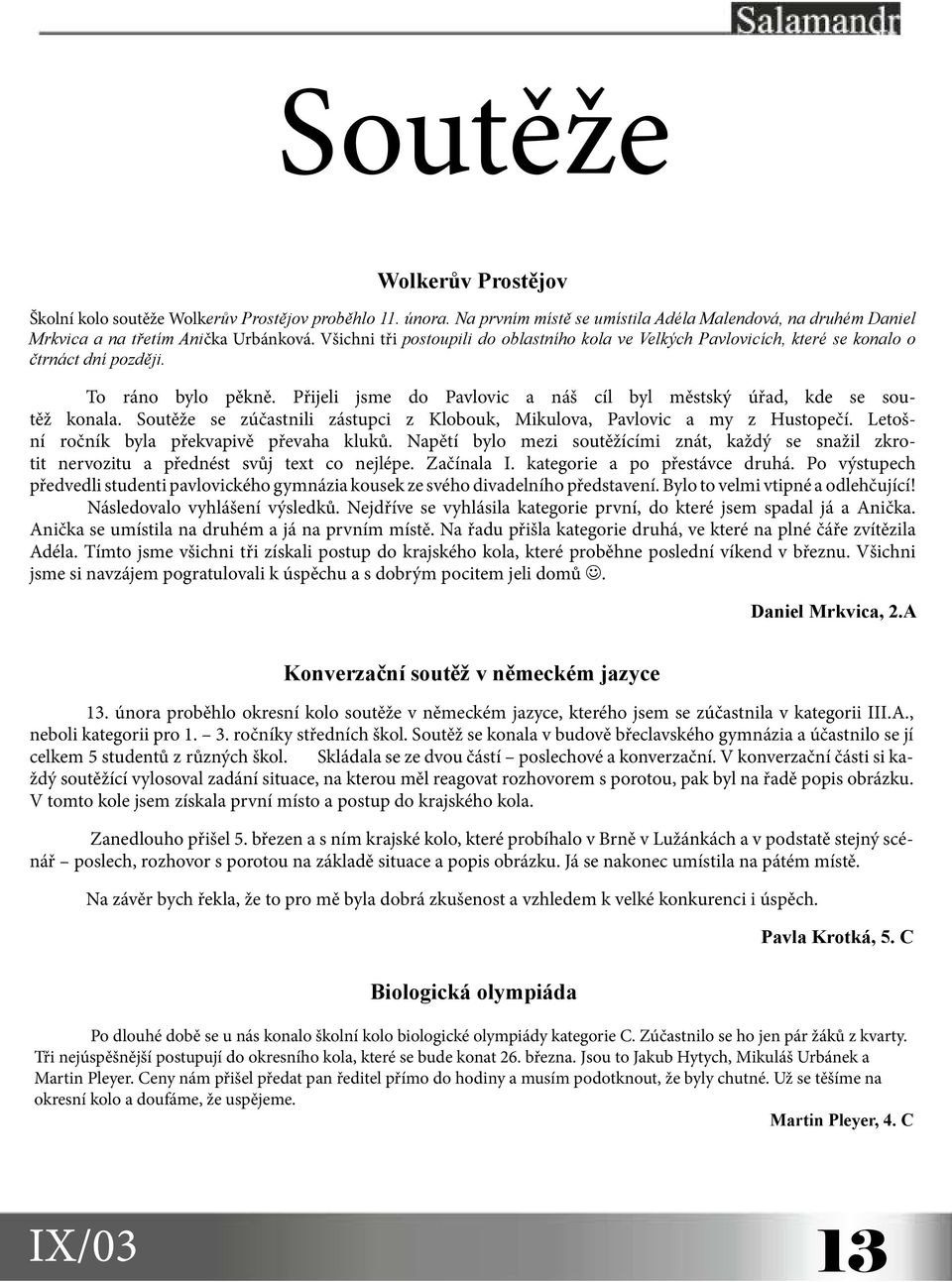 Soutěže se zúčastnili zástupci z Klobouk, Mikulova, Pavlovic a my z Hustopečí. Letošní ročník byla překvapivě převaha kluků.