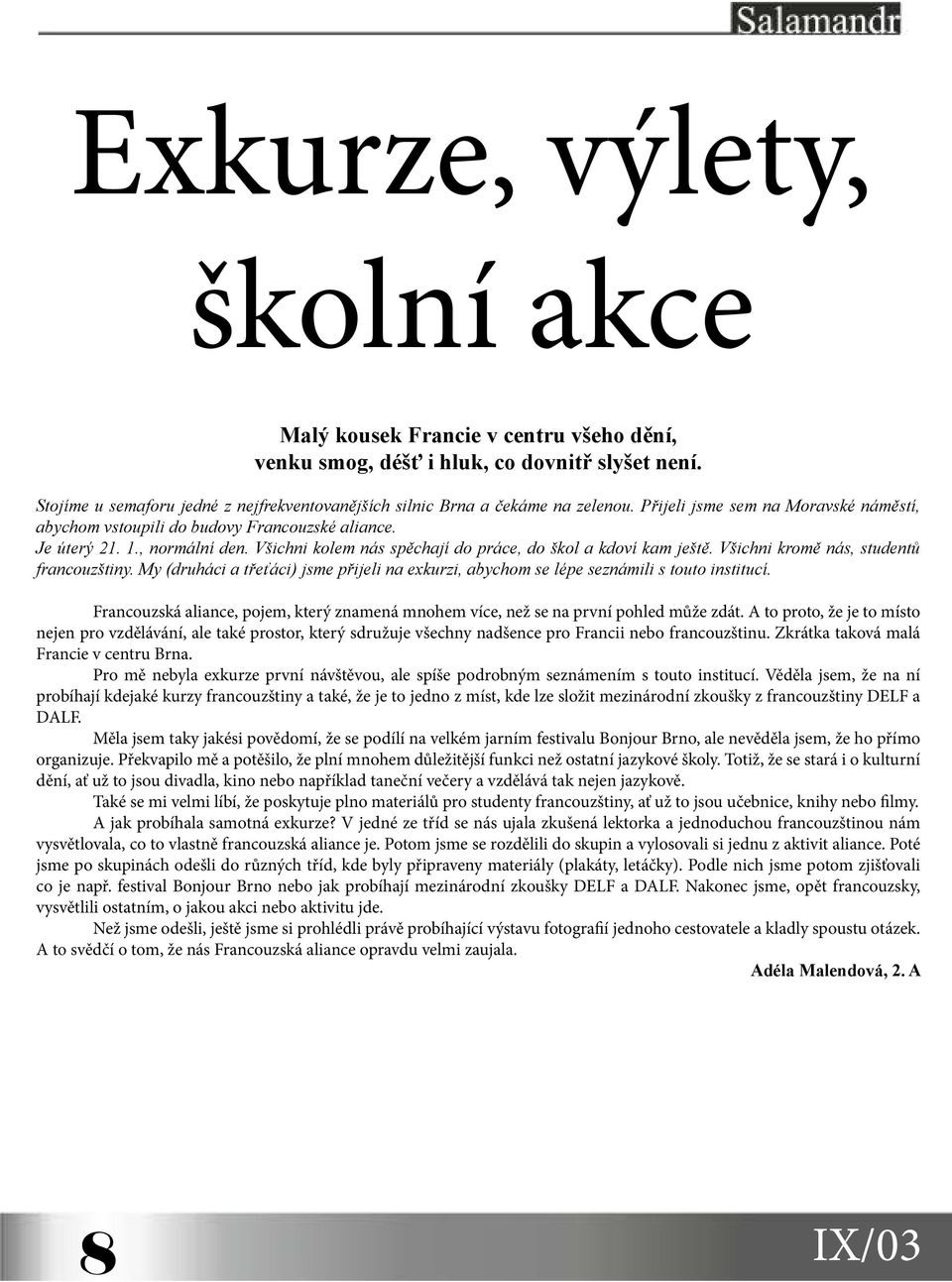 Všichni kromě nás, studentů francouzštiny. My (druháci a třeťáci) jsme přijeli na exkurzi, abychom se lépe seznámili s touto institucí.