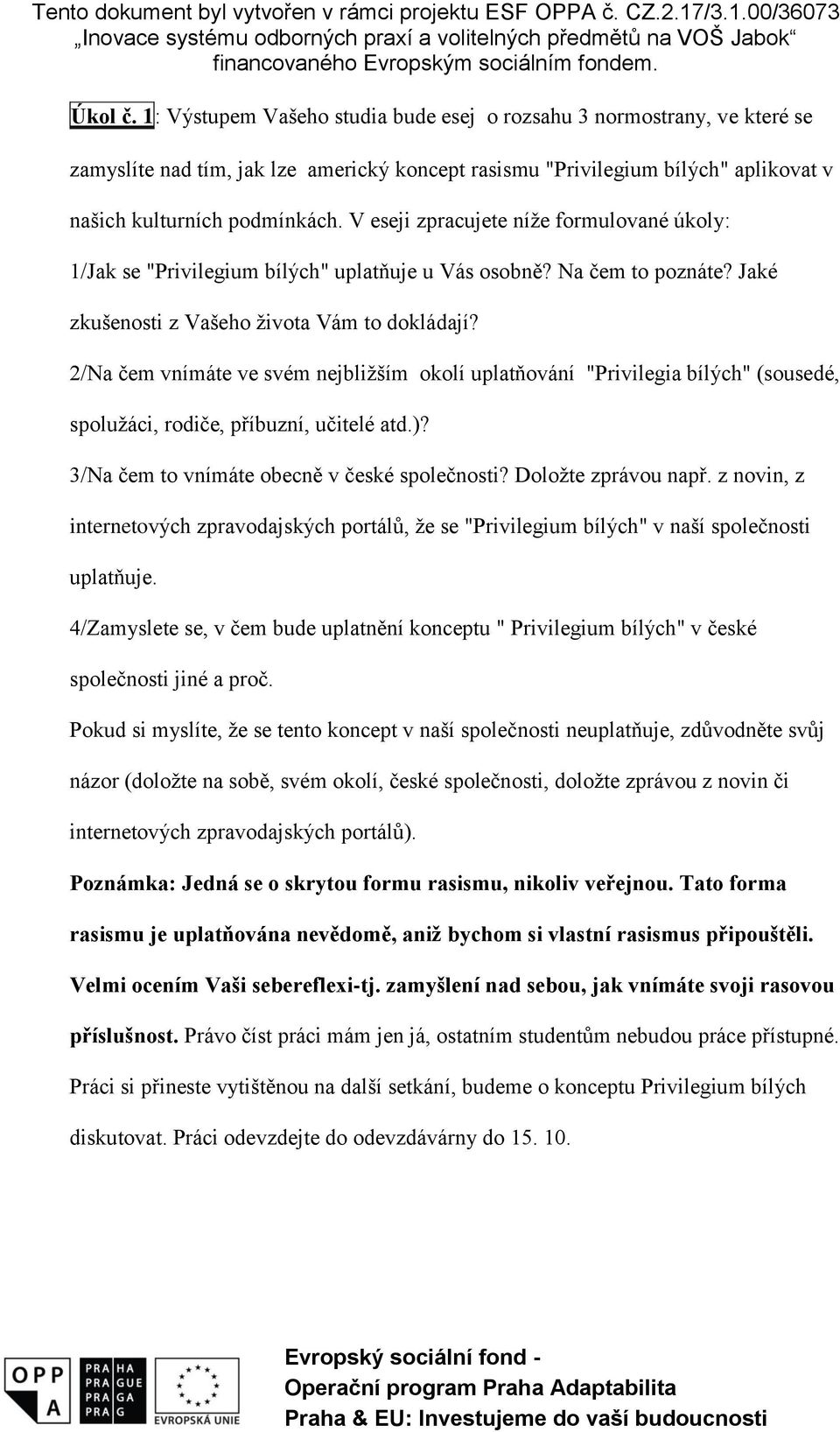 2/Na čem vnímáte ve svém nejbližším okolí uplatňování "Privilegia bílých" (sousedé, spolužáci, rodiče, příbuzní, učitelé atd.)? 3/Na čem to vnímáte obecně v české společnosti? Doložte zprávou např.