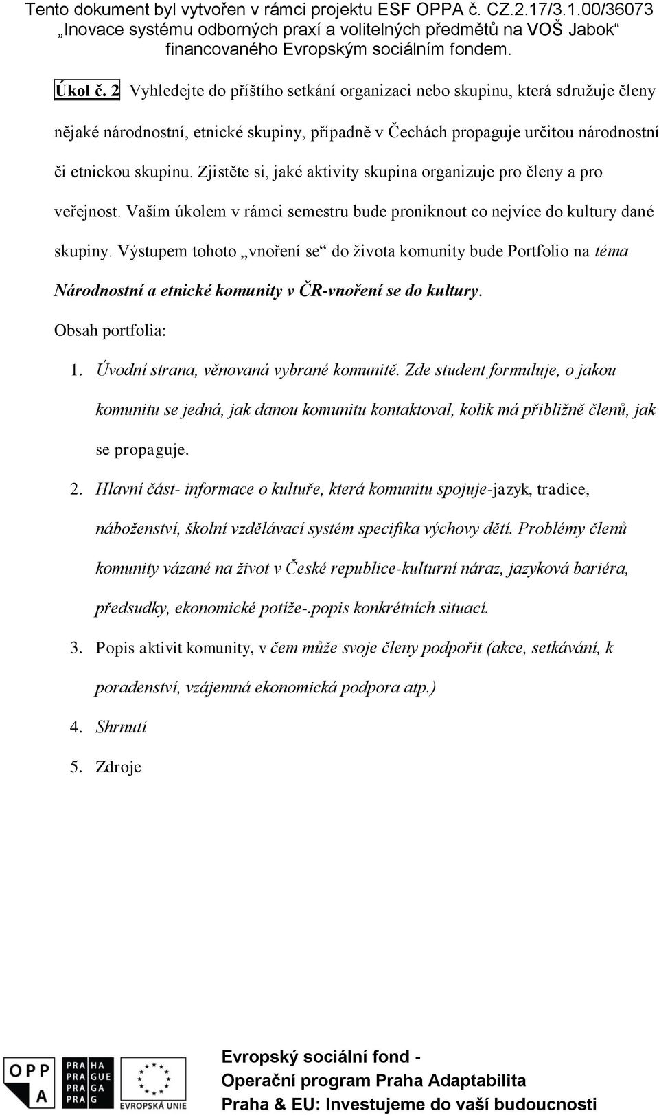 Výstupem tohoto vnoření se do života komunity bude Portfolio na téma Národnostní a etnické komunity v ČR-vnoření se do kultury. Obsah portfolia: 1. Úvodní strana, věnovaná vybrané komunitě.