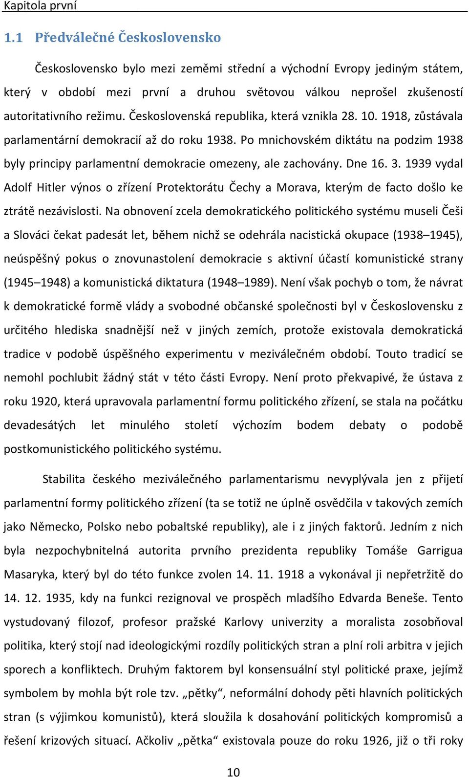 Československá republika, která vznikla 28. 10. 1918, zůstávala parlamentární demokracií až do roku 1938.