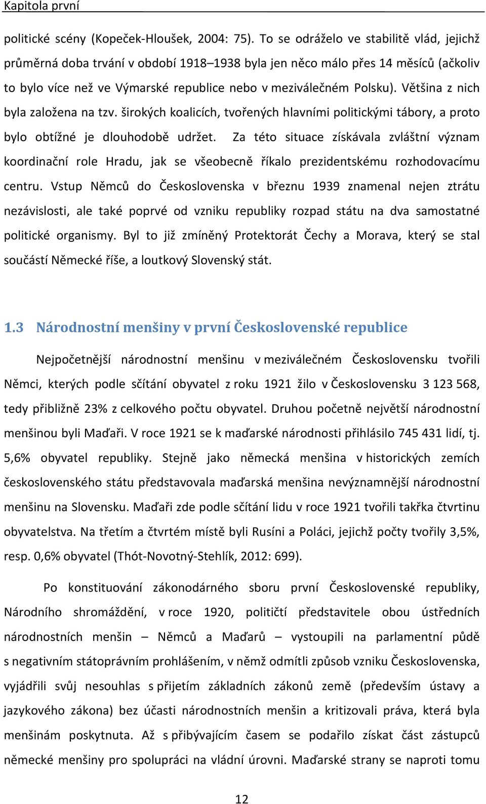 Většina z nich byla založena na tzv. širokých koalicích, tvořených hlavními politickými tábory, a proto bylo obtížné je dlouhodobě udržet.