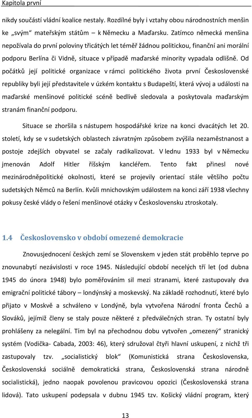 Od počátků její politické organizace v rámci politického života první Československé republiky byli její představitele v úzkém kontaktu s Budapeští, která vývoj a události na maďarské menšinové