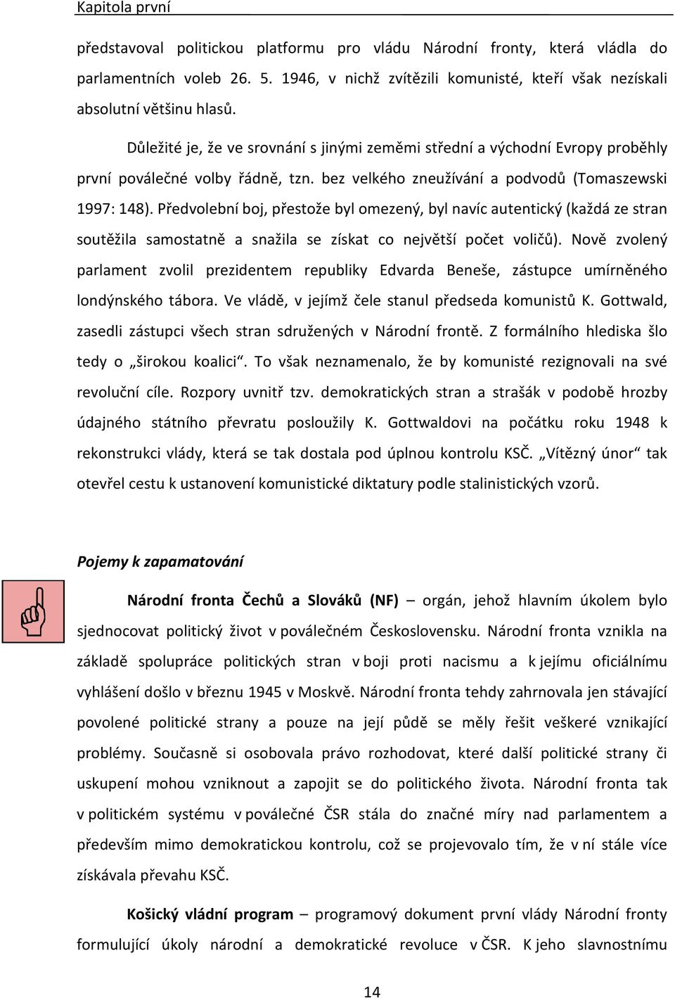 Předvolební boj, přestože byl omezený, byl navíc autentický (každá ze stran soutěžila samostatně a snažila se získat co největší počet voličů).