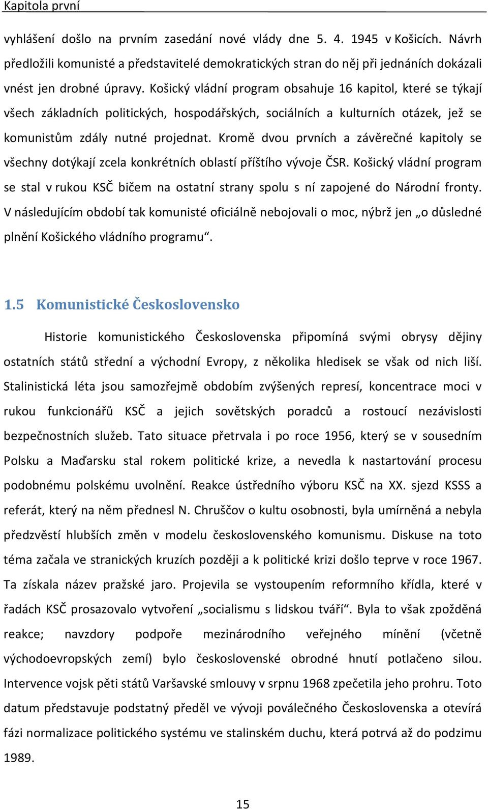 Košický vládní program obsahuje 16 kapitol, které se týkají všech základních politických, hospodářských, sociálních a kulturních otázek, jež se komunistům zdály nutné projednat.