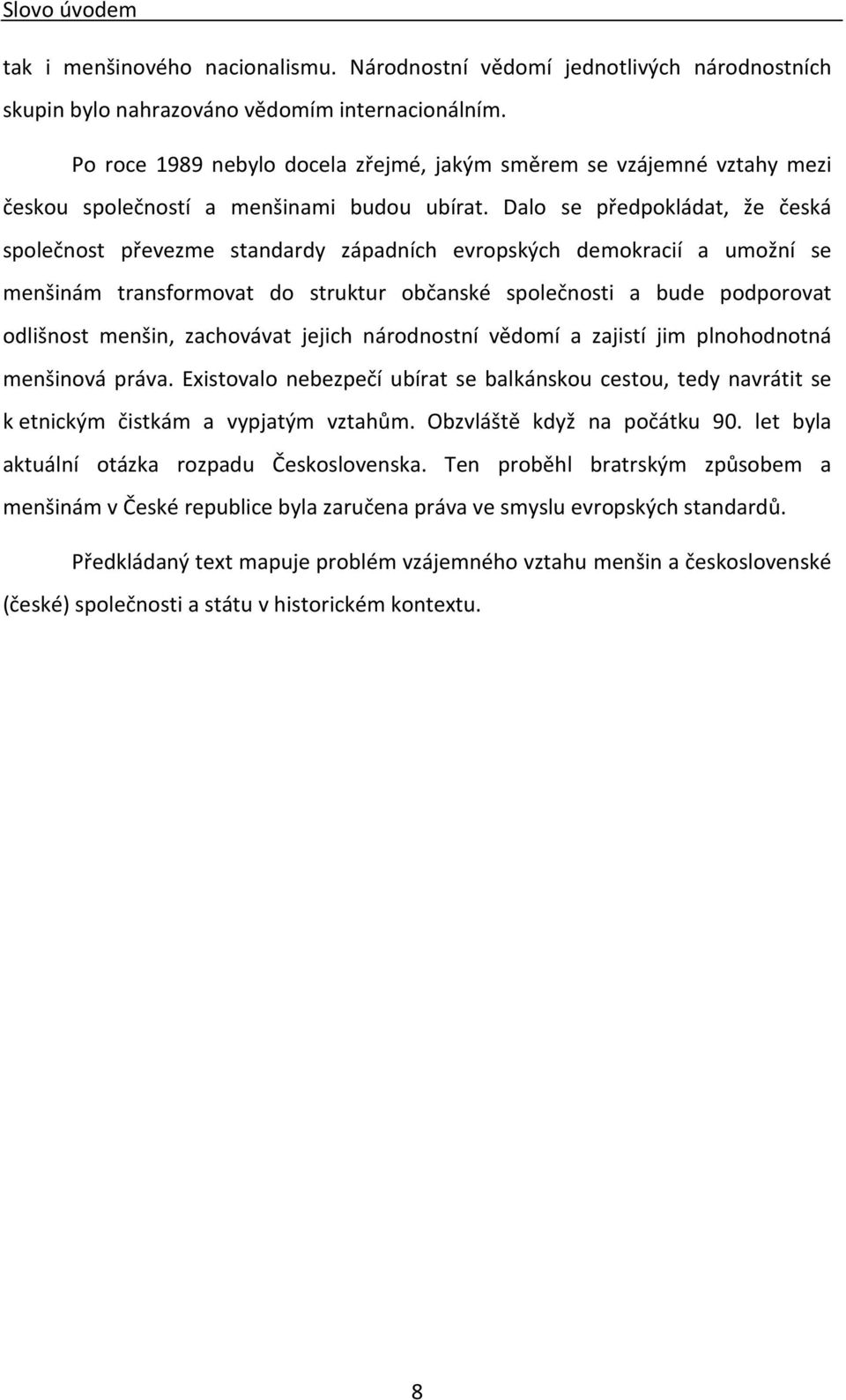 Dalo se předpokládat, že česká společnost převezme standardy západních evropských demokracií a umožní se menšinám transformovat do struktur občanské společnosti a bude podporovat odlišnost menšin,