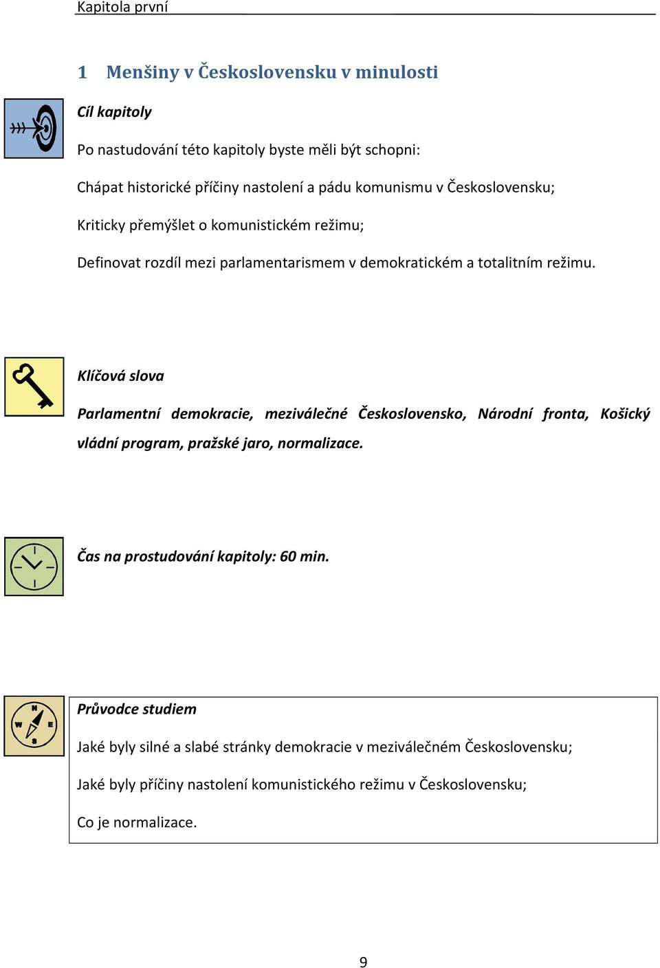 Klíčová slova Parlamentní demokracie, meziválečné Československo, Národní fronta, Košický vládní program, pražské jaro, normalizace.