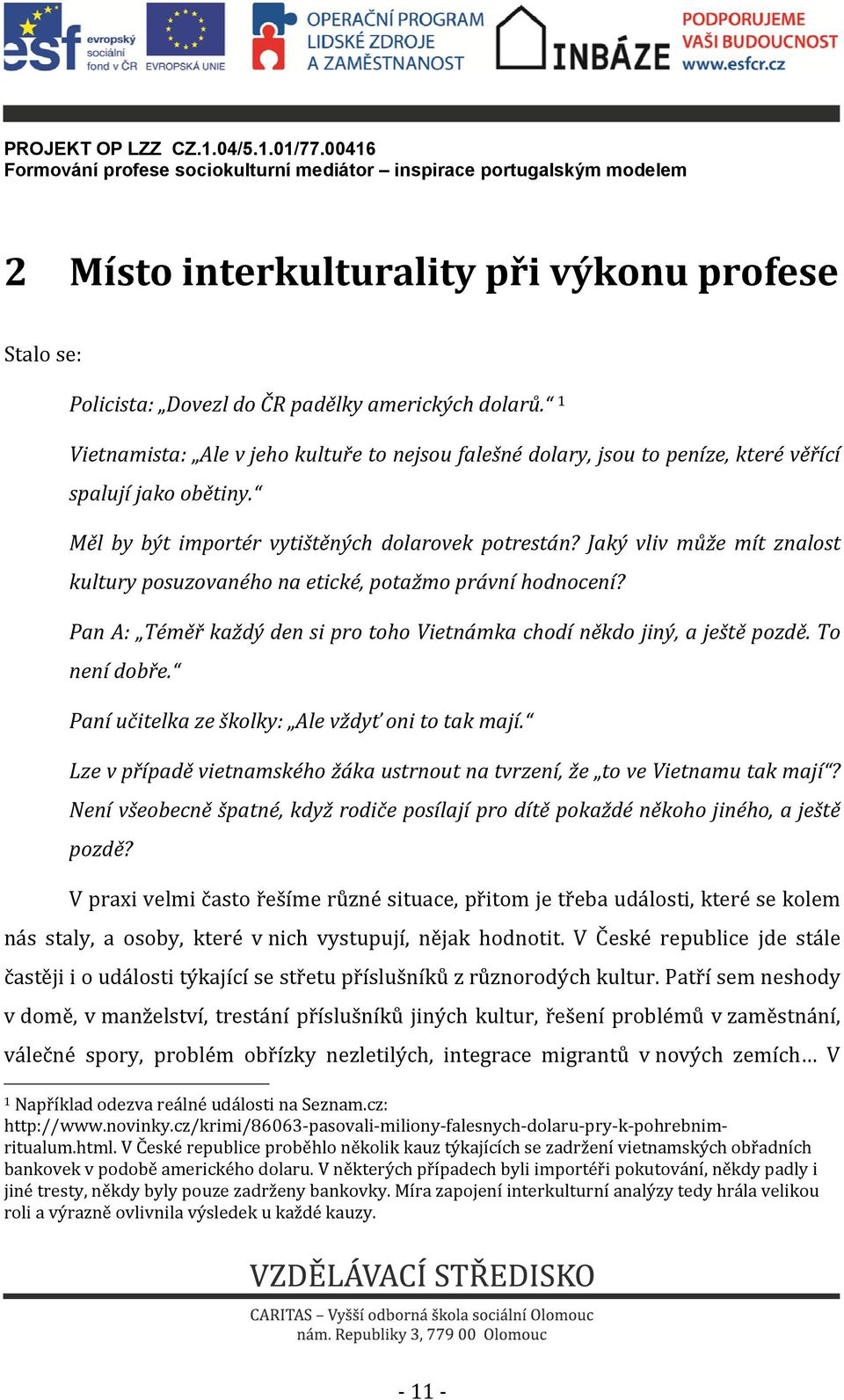 Jaký vliv může mít znalost kultury posuzovaného na etické, potažmo právní hodnocení? Pan A: Téměř každý den si pro toho Vietnámka chodí někdo jiný, a ještě pozdě. To není dobře.