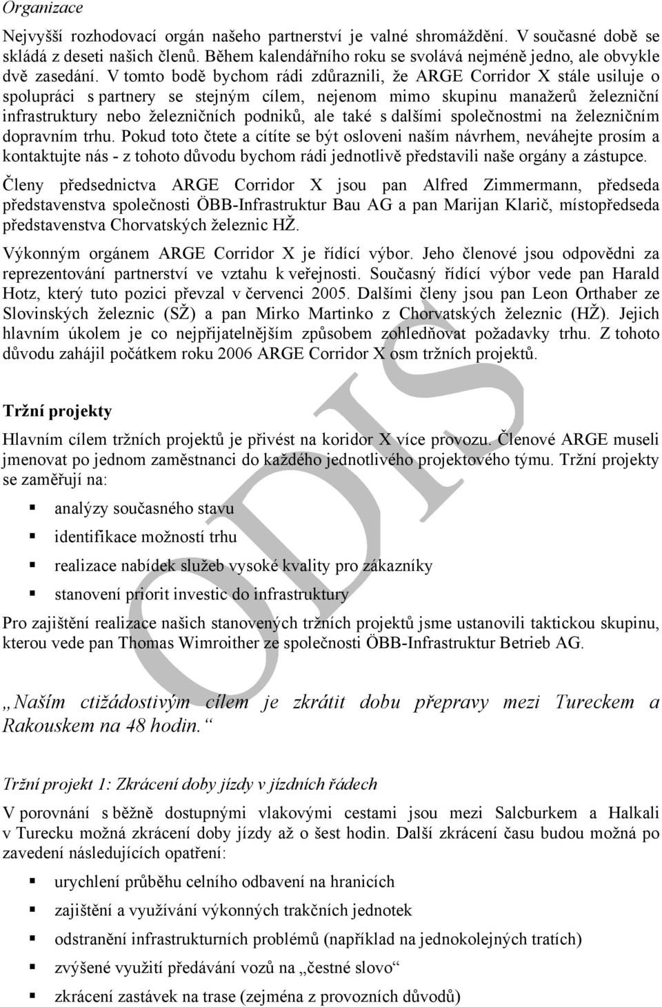 V tomto bodě bychom rádi zdůraznili, že ARGE Corridor X stále usiluje o spolupráci s partnery se stejným cílem, nejenom mimo skupinu manažerů železniční infrastruktury nebo železničních podniků, ale