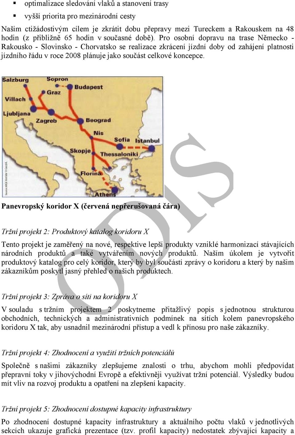 Pro osobní dopravu na trase Německo - Rakousko - Slovinsko - Chorvatsko se realizace zkrácení jízdní doby od zahájení platnosti jízdního řádu v roce 2008 plánuje jako součást celkové koncepce.