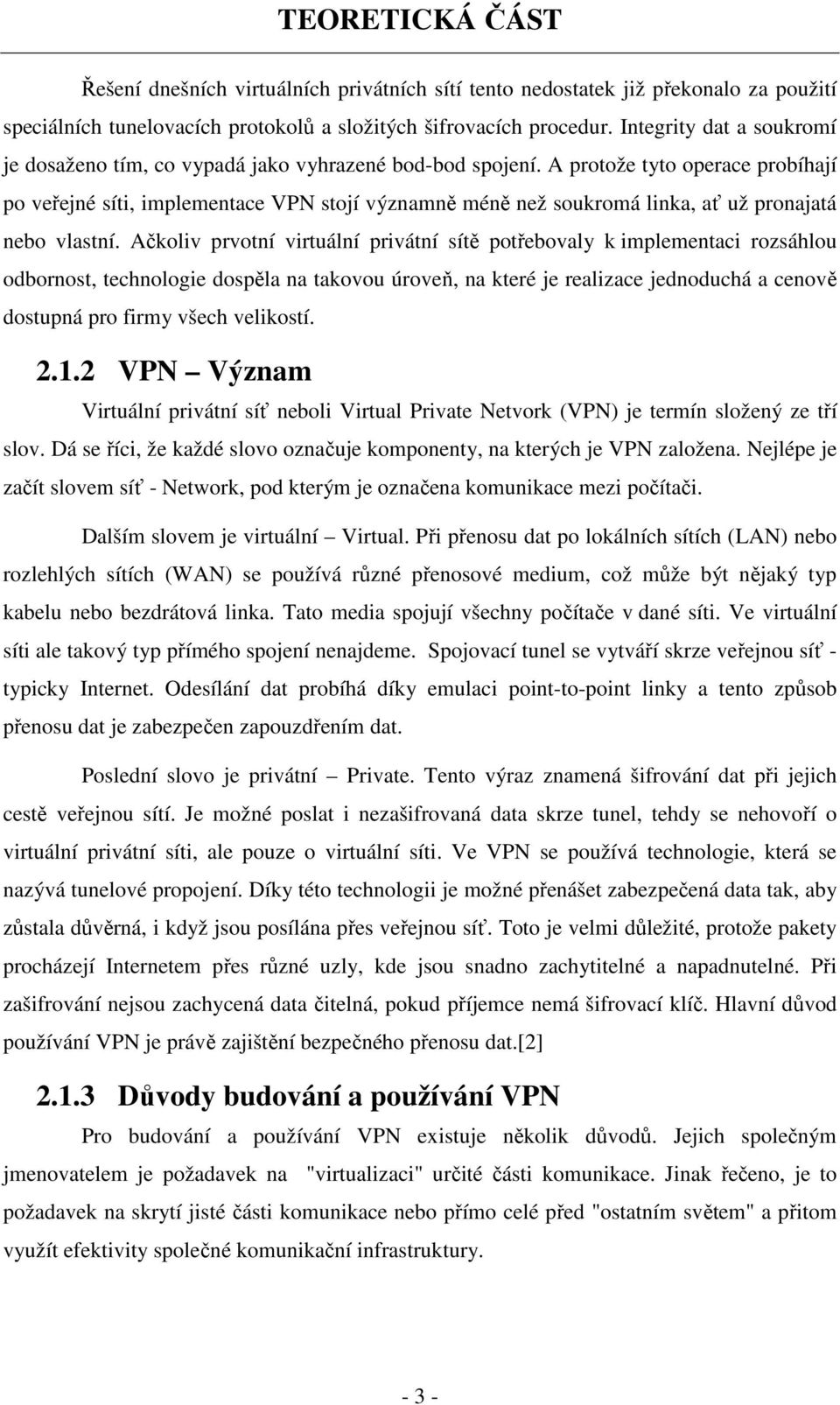 A protože tyto operace probíhají po veřejné síti, implementace VPN stojí významně méně než soukromá linka, ať už pronajatá nebo vlastní.