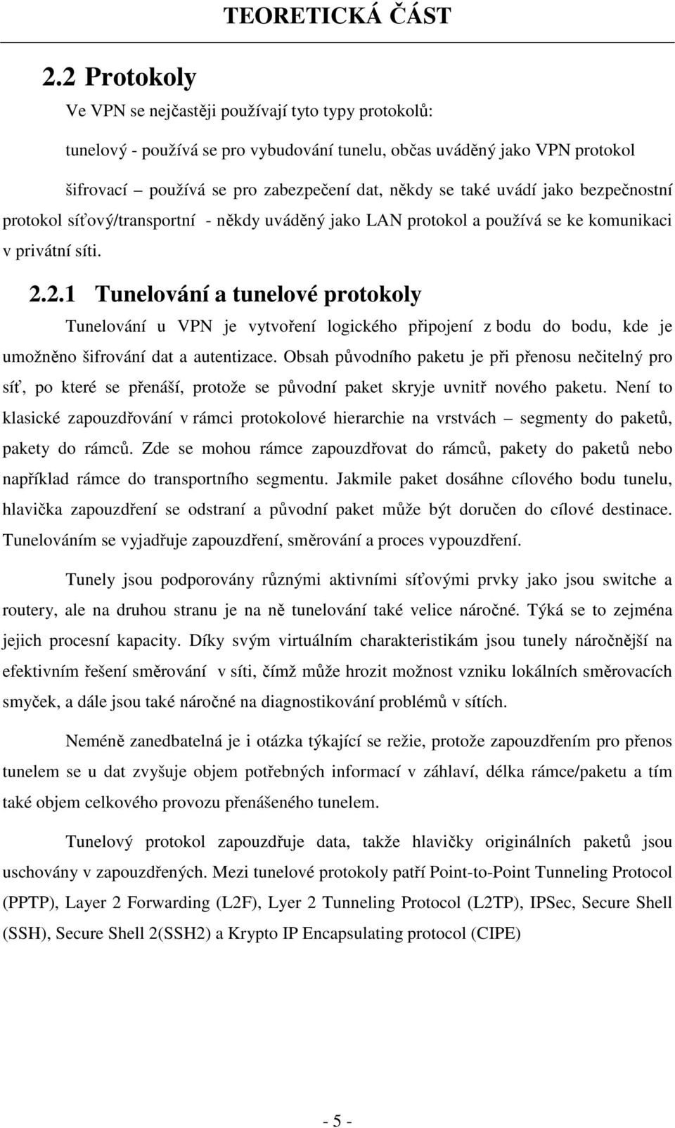 2.1 Tunelování a tunelové protokoly Tunelování u VPN je vytvoření logického připojení z bodu do bodu, kde je umožněno šifrování dat a autentizace.