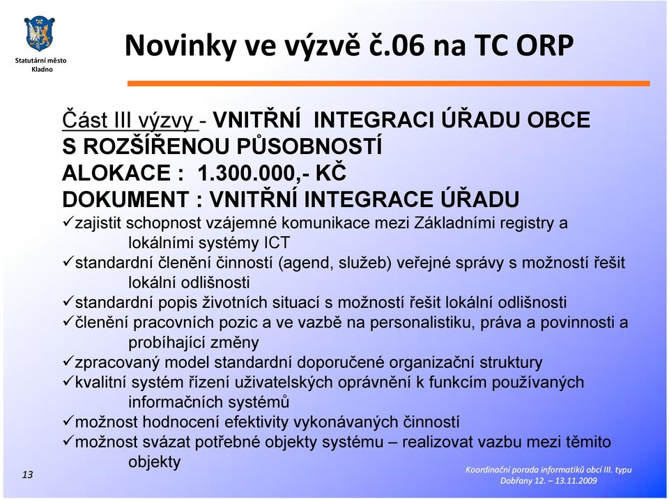 možností řešit lokální odlišnosti standardní popis životních situací s možností řešit lokální odlišnosti členění pracovních pozic a ve vazbě na personalistiku, práva a povinnosti a probíhající