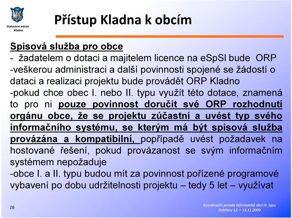 typu využít této dotace, znamená to pro ni pouze povinnost doručit své ORP rozhodnutí orgánu obce, že se projektu zúčastní a uvést typ svého informačního systému, se kterým