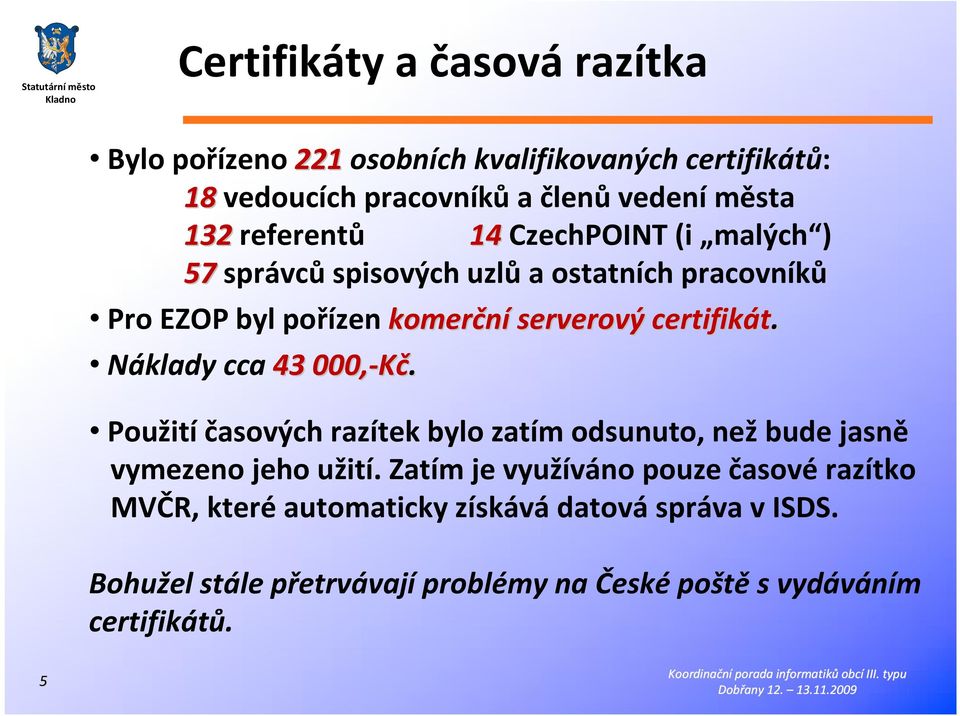 Náklady cca 43 000,-Kč. Použití časových razítek bylo zatím odsunuto, než bude jasně vymezeno jeho užití.