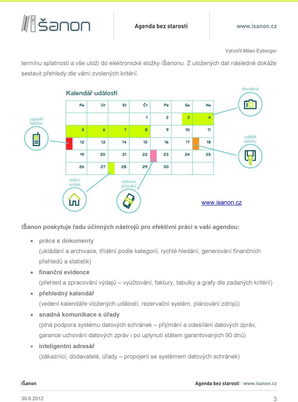 statistik) finanční evidence (přehled a zpracování výdajů vyúčtování, faktury, tabulky a grafy dle zadaných kritérií) přehledný kalendář (vedení kalendáře vložených událostí, rezervační systém,