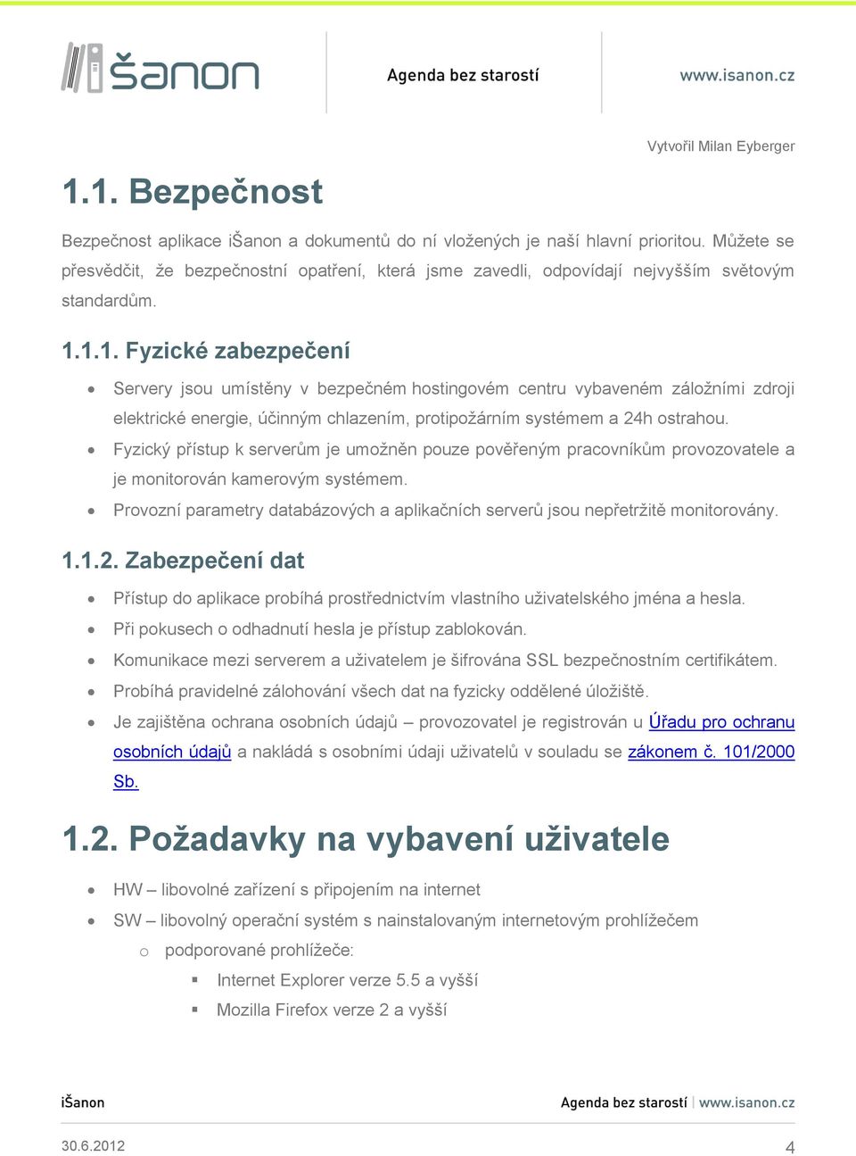 1.1. Fyzické zabezpečení Servery jsou umístěny v bezpečném hostingovém centru vybaveném záložními zdroji elektrické energie, účinným chlazením, protipožárním systémem a 24h ostrahou.