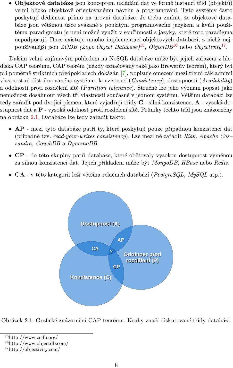 Je třeba zmínit, že objektové databáze jsou většinou úzce svázané s použitým programovacím jazykem a kvůli použitému paradigmatu je není možné využít v součinnosti s jazyky, které toto paradigma