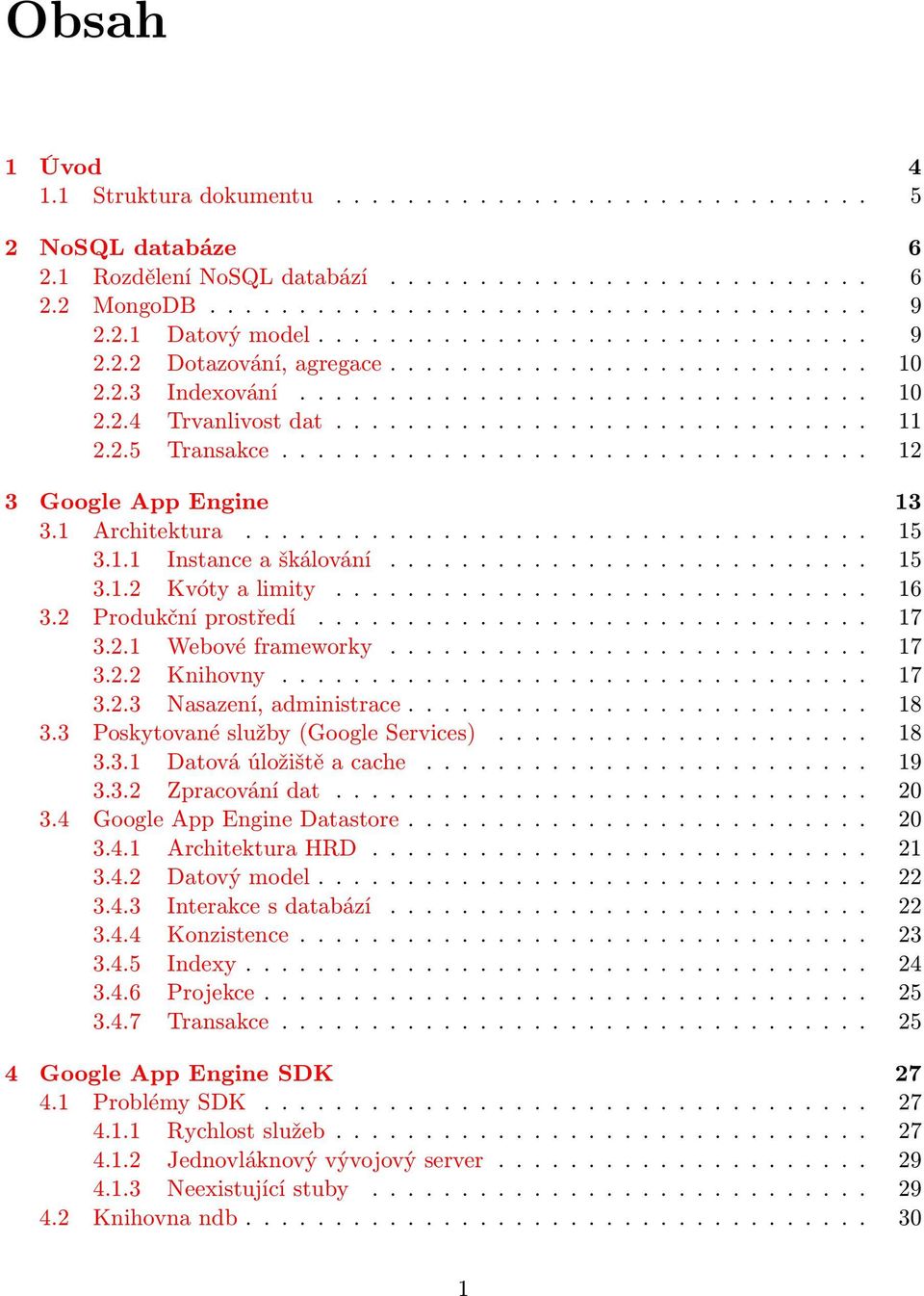 2.5 Transakce................................. 12 3 Google App Engine 13 3.1 Architektura................................... 15 3.1.1 Instance a škálování........................... 15 3.1.2 Kvóty a limity.