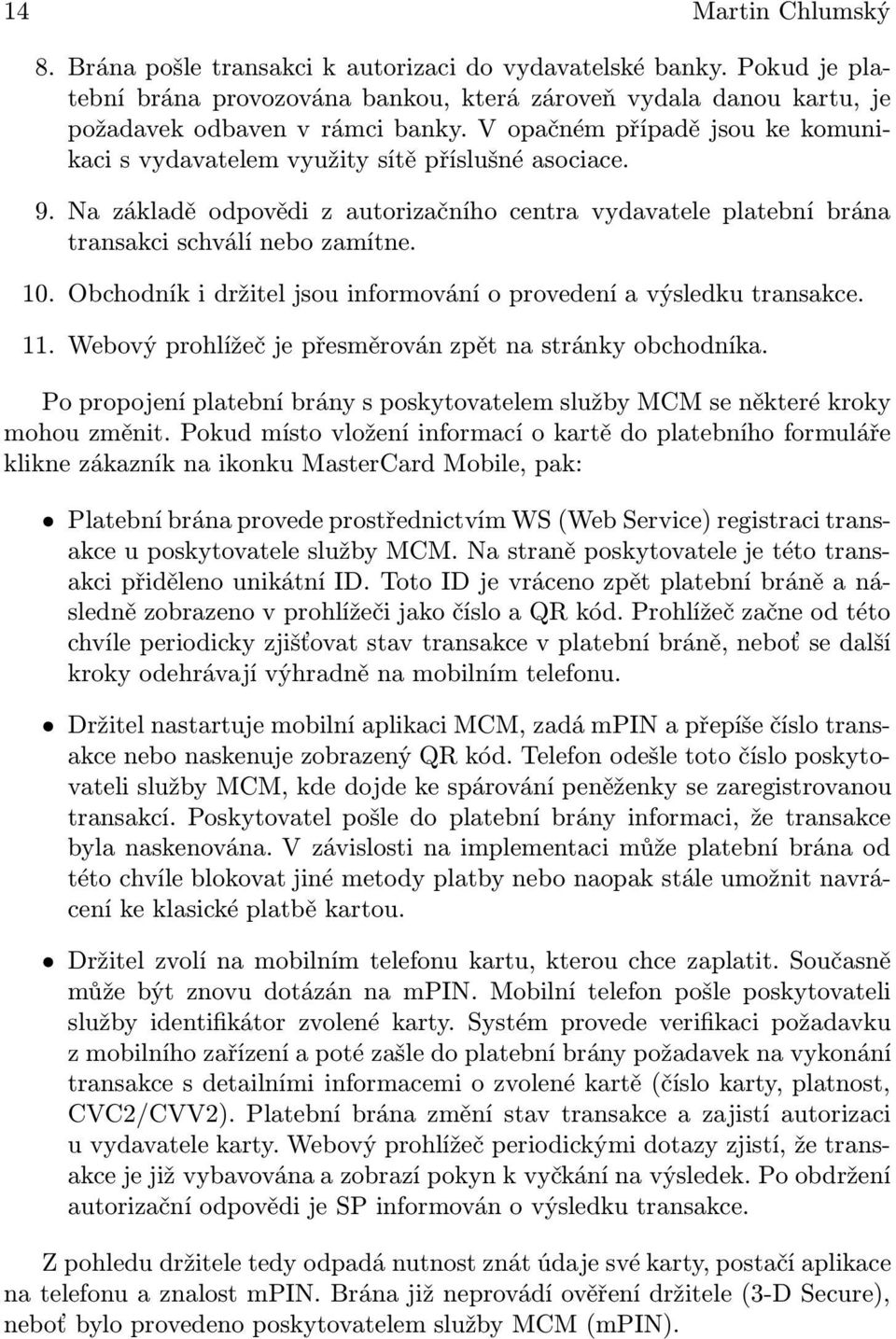 Obchodník i držitel jsou informování o provedení a výsledku transakce. 11. Webový prohlížeč je přesměrován zpět na stránky obchodníka.