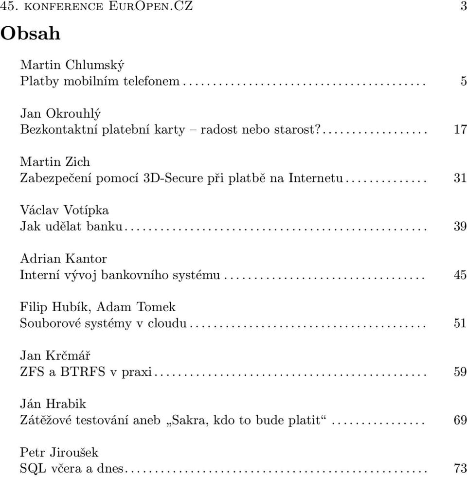 ... 17 Martin Zich Zabezpečení pomocí 3D-Secure při platbě na Internetu... 31 Václav Votípka Jak udělat banku.