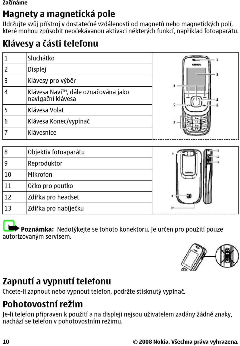 Klávesy a části telefonu 1 Sluchátko 2 Displej 3 Klávesy pro výběr 4 Klávesa Navi, dále označována jako navigační klávesa 5 Klávesa Volat 6 Klávesa Konec/vypínač 7 Klávesnice 8 Objektiv fotoaparátu 9