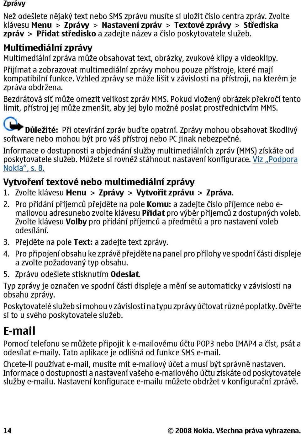 Multimediální zprávy Multimediální zpráva může obsahovat text, obrázky, zvukové klipy a videoklipy. Přijímat a zobrazovat multimediální zprávy mohou pouze přístroje, které mají kompatibilní funkce.