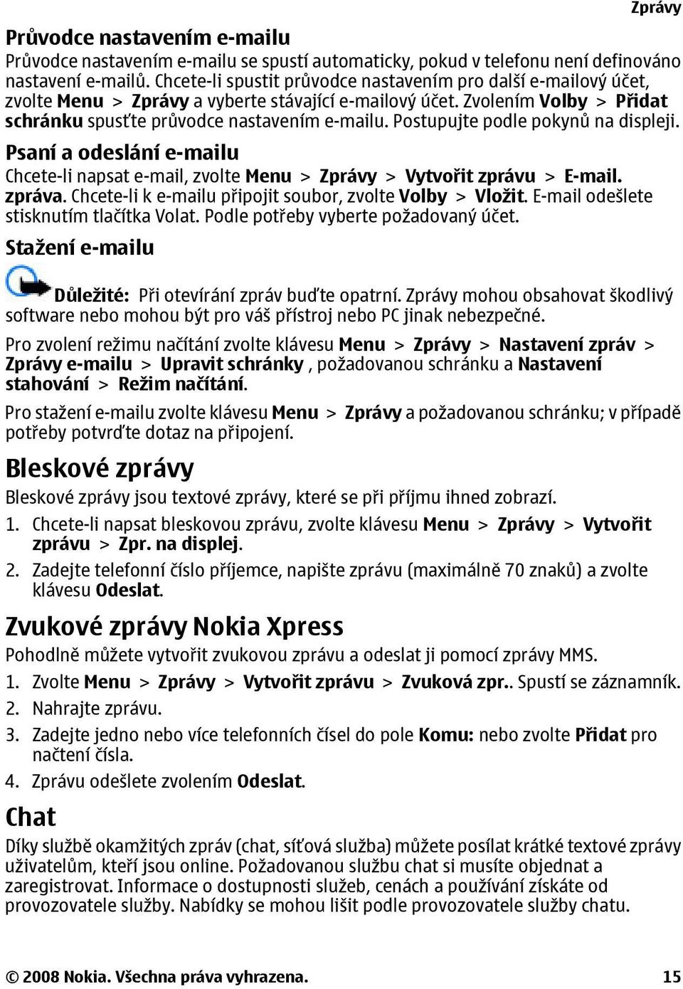 Postupujte podle pokynů na displeji. Psaní a odeslání e-mailu Chcete-li napsat e-mail, zvolte Menu > Zprávy > Vytvořit zprávu > E-mail. zpráva.