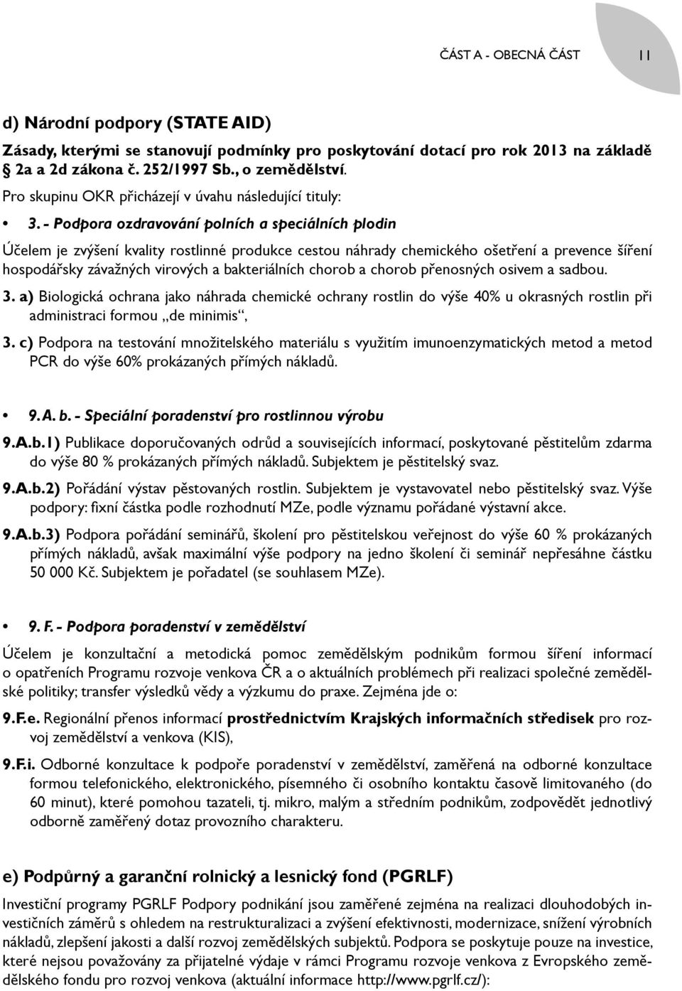 - Podpora ozdravování polních a speciálních plodin Účelem je zvýšení kvality rostlinné produkce cestou náhrady chemického ošetření a prevence šíření hospodářsky závažných virových a bakteriálních