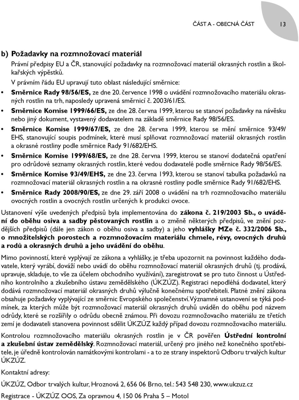 července 1998 o uvádění rozmnožovacího materiálu okrasných rostlin na trh, naposledy upravená směrnicí č. 2003/61/ES. Směrnice Komise 1999/66/ES, ze dne 28.