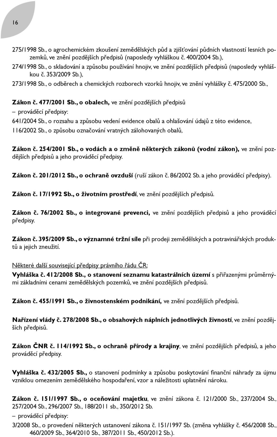 475/2000 Sb., Zákon č. 477/2001 Sb., o obalech, ve znění pozdějších předpisů prováděcí předpisy: 641/2004 Sb.