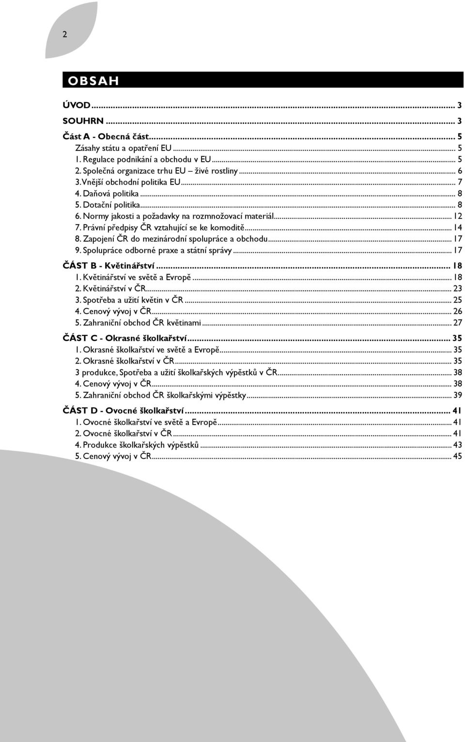 Zapojení ČR do mezinárodní spolupráce a obchodu... 17 9. Spolupráce odborné praxe a státní správy... 17 ČÁST B - Květinářství... 18 1. Květinářství ve světě a Evropě... 18 2. Květinářství v ČR... 23 3.