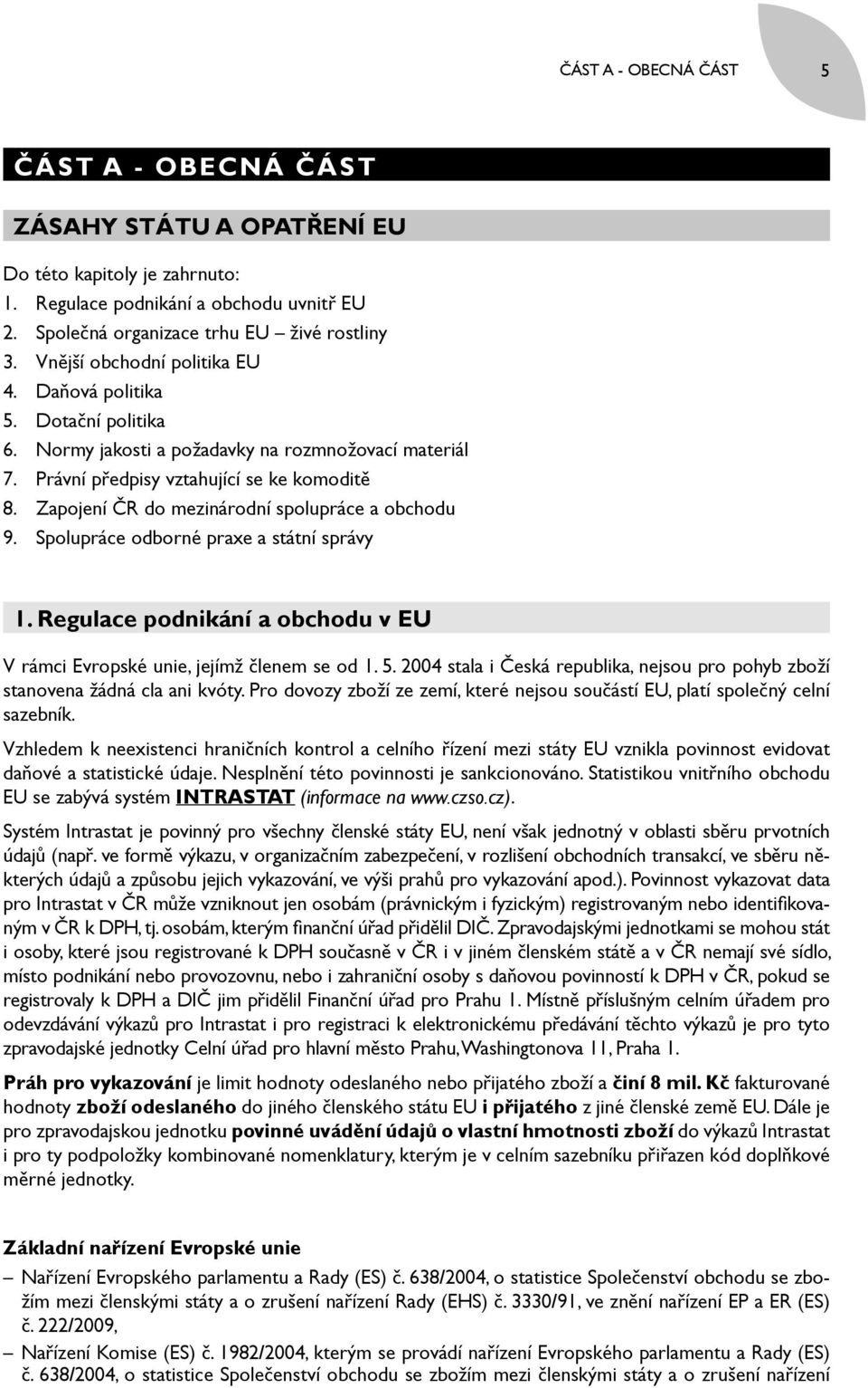 Zapojení ČR do mezinárodní spolupráce a obchodu 9. Spolupráce odborné praxe a státní správy 1. Regulace podnikání a obchodu v EU V rámci Evropské unie, jejímž členem se od 1. 5.