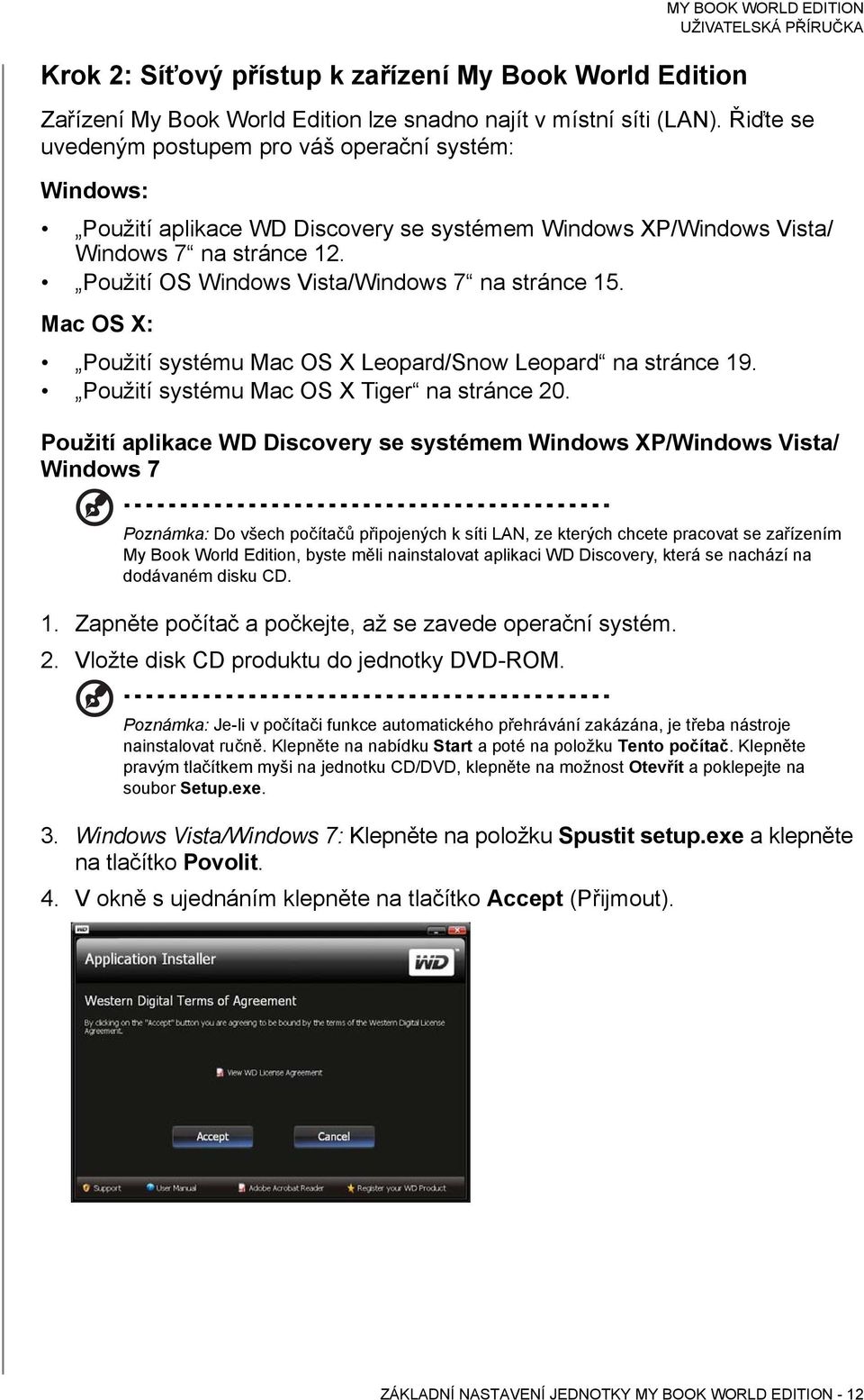 Použití OS Windows Vista/Windows 7 na stránce 15. Mac OS X: Použití systému Mac OS X Leopard/Snow Leopard na stránce 19. Použití systému Mac OS X Tiger na stránce 20.