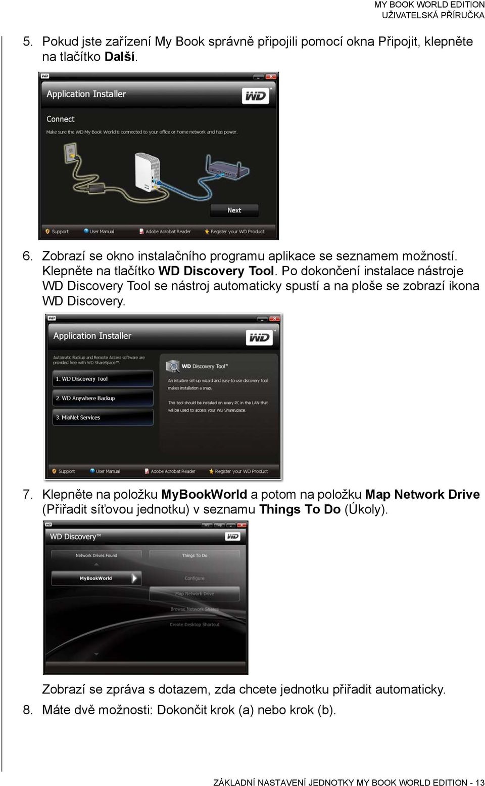 Po dokončení instalace nástroje WD Discovery Tool se nástroj automaticky spustí a na ploše se zobrazí ikona WD Discovery. 7.