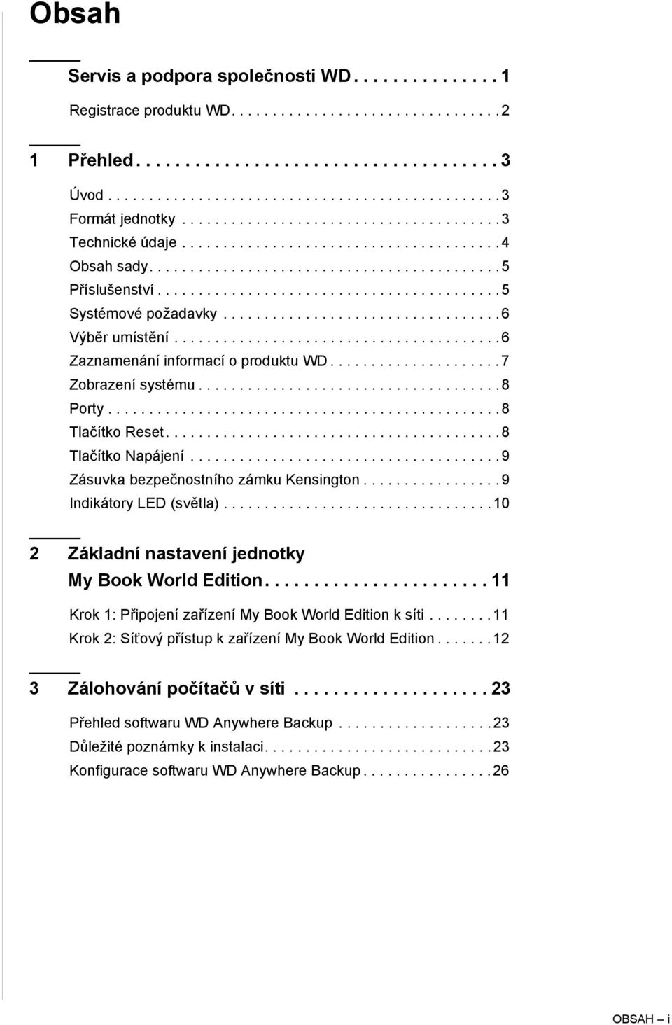 ................................. 6 Výběr umístění........................................ 6 Zaznamenání informací o produktu WD..................... 7 Zobrazení systému..................................... 8 Porty.