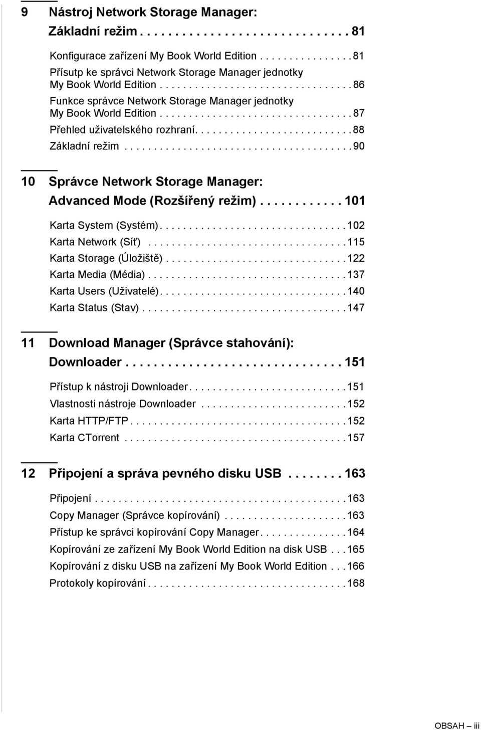 ................................ 87 Přehled uživatelského rozhraní........................... 88 Základní režim....................................... 90 10 Správce Network Storage Manager: Advanced Mode (Rozšířený režim).