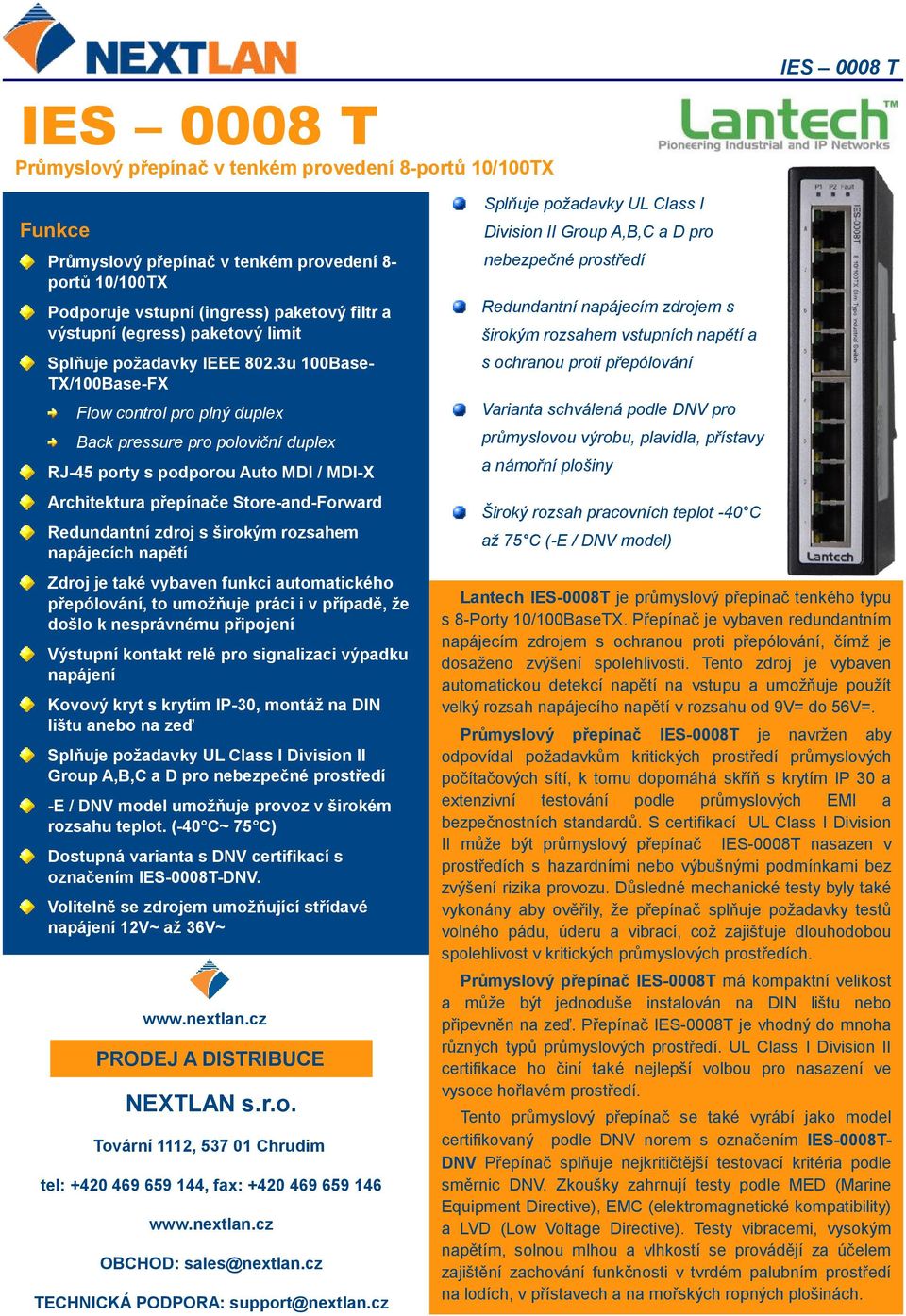 3u 100Base- TX/100Base-FX Flow control pro plný duplex Back pressure pro poloviční duplex RJ-45 porty s podporou Auto MDI / MDI-X Architektura přepínače Store-and-Forward Redundantní zdroj s širokým