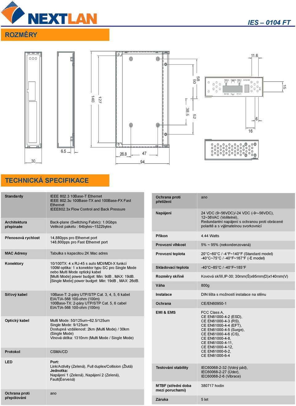 0Gbps Velikost paketu : 64bytes~1522bytes Ochrana proti přetížení Napájení ano 24 VDC (9~56VDC)/-24 VDC (-9~-56VDC), 12~36VAC (Volitelné), Redundantní napájení s ochranou proti obrácené polaritě a s