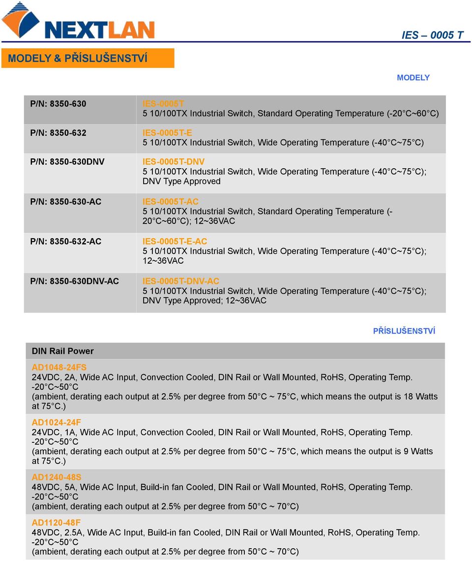 Type Approved IES-0005T-AC 5 10/100TX Industrial Switch, Standard Operating Temperature (- 20 C~60 C); 12~36VAC IES-0005T-E-AC 5 10/100TX Industrial Switch, Wide Operating Temperature (-40 C~75 C);
