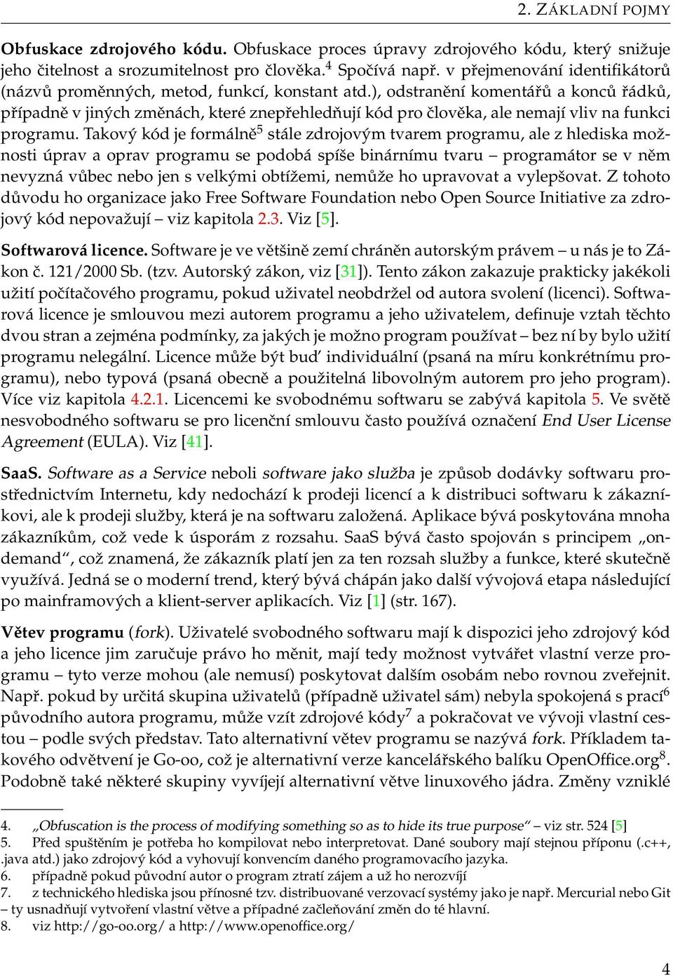 ), odstranění komentářů a konců řádků, případně v jiných změnách, které znepřehledňují kód pro člověka, ale nemají vliv na funkci programu.