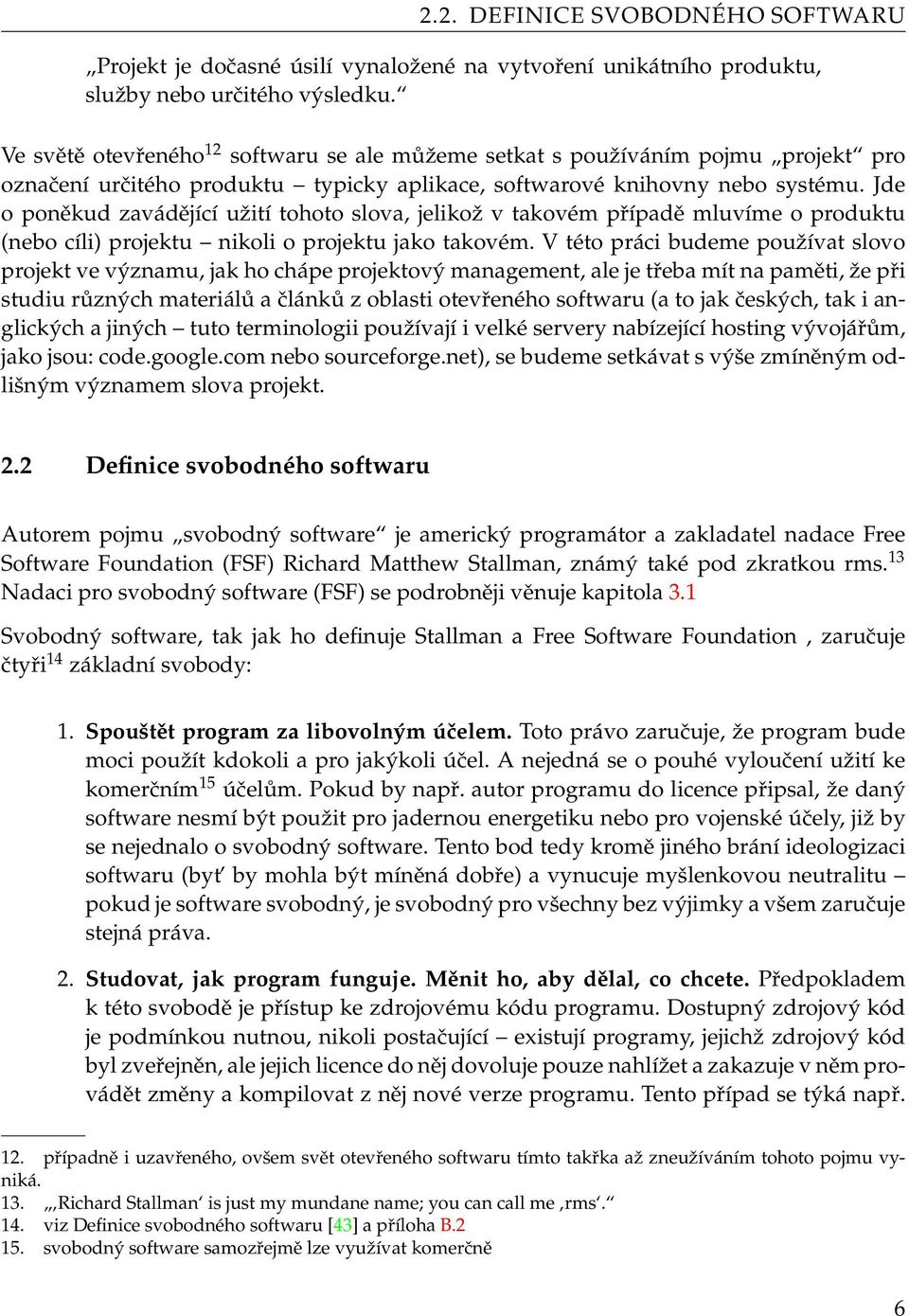 Jde o poněkud zavádějící užití tohoto slova, jelikož v takovém případě mluvíme o produktu (nebo cíli) projektu nikoli o projektu jako takovém.