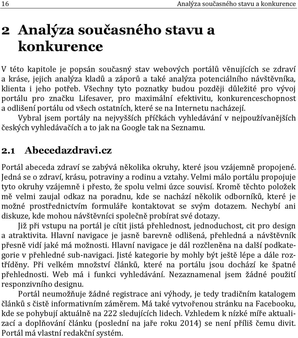 Všechny tyto poznatky budou později důležité pro vývoj portálu pro značku Lifesaver, pro maximální efektivitu, konkurenceschopnost a odlišení portálu od všech ostatních, které se na Internetu