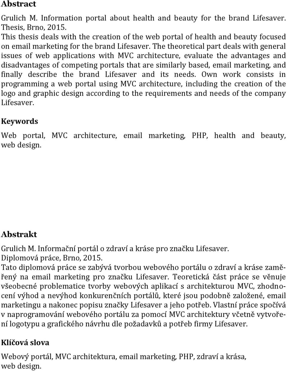 The theoretical part deals with general issues of web applications with MVC architecture, evaluate the advantages and disadvantages of competing portals that are similarly based, email marketing, and