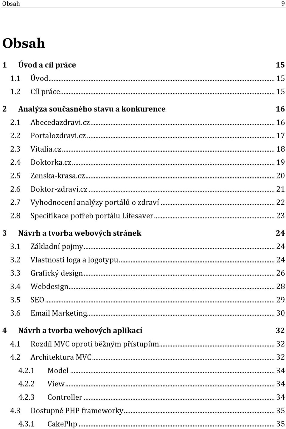 .. 23 3 Návrh a tvorba webových stránek 24 3.1 Základní pojmy... 24 3.2 Vlastnosti loga a logotypu... 24 3.3 Grafický design... 26 3.4 Webdesign... 28 3.5 SEO... 29 3.6 Email Marketing.