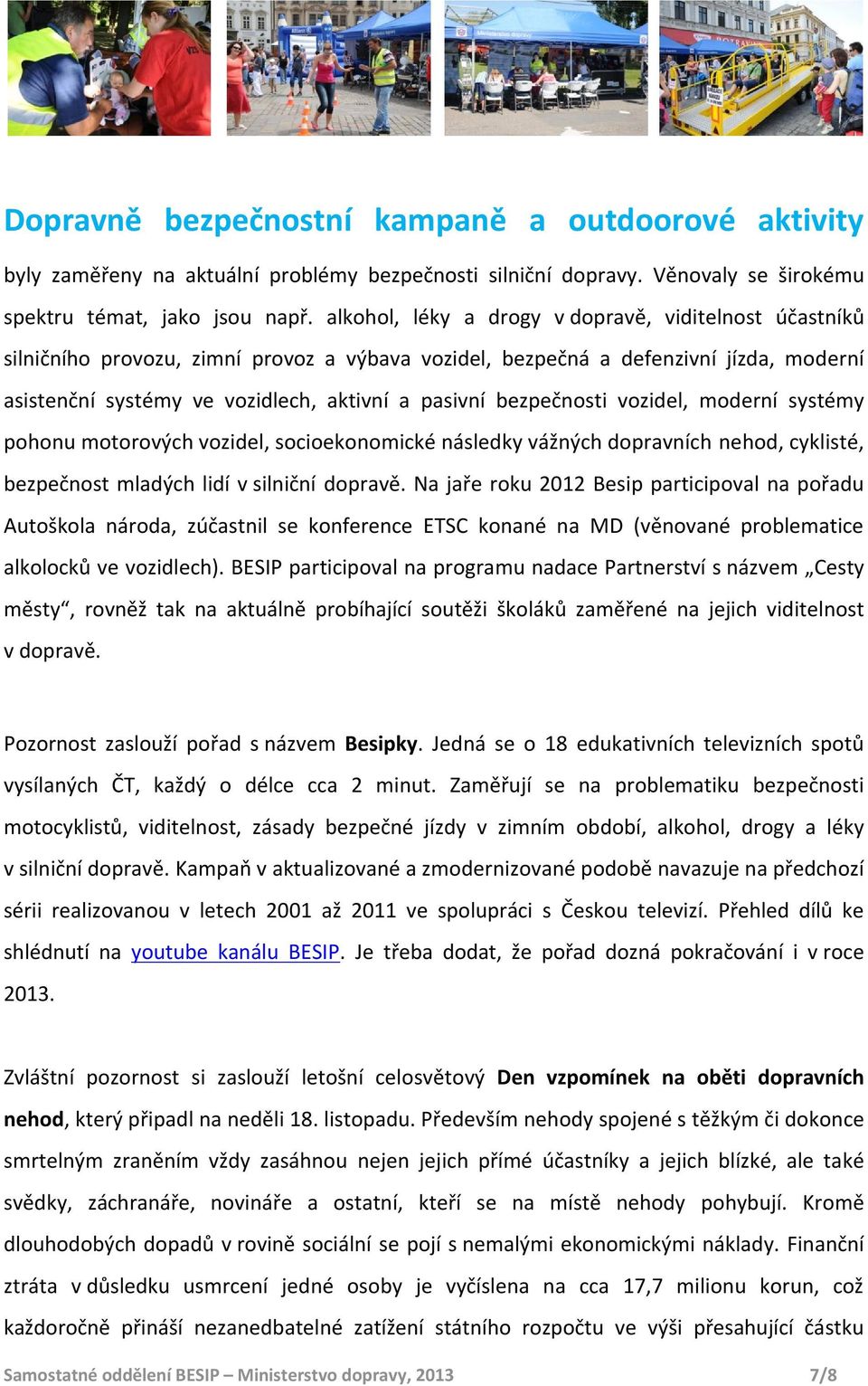 bezpečnosti vozidel, moderní systémy pohonu motorových vozidel, socioekonomické následky vážných dopravních nehod, cyklisté, bezpečnost mladých lidí v silniční dopravě.