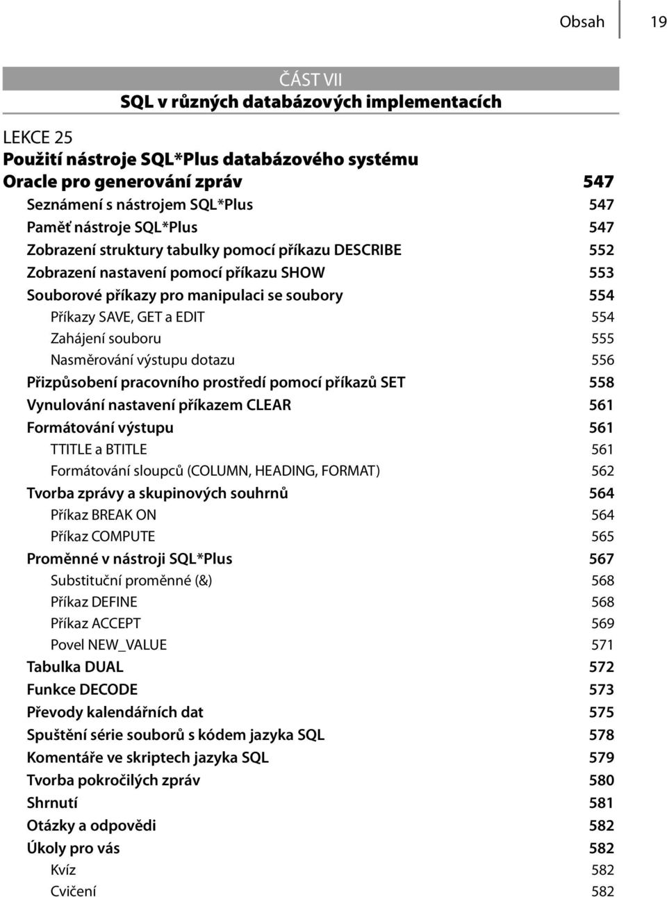 souboru 555 Nasměrování výstupu dotazu 556 Přizpůsobení pracovního prostředí pomocí příkazů SET 558 Vynulování nastavení příkazem CLEAR 561 Formátování výstupu 561 TTITLE a BTITLE 561 Formátování