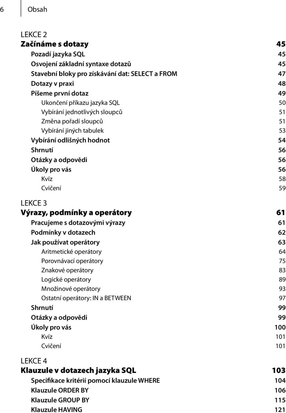 59 LEKCE 3 Výrazy, podmínky a operátory 61 Pracujeme s dotazovými výrazy 61 Podmínky v dotazech 62 Jak používat operátory 63 Aritmetické operátory 64 Porovnávací operátory 75 Znakové operátory 83