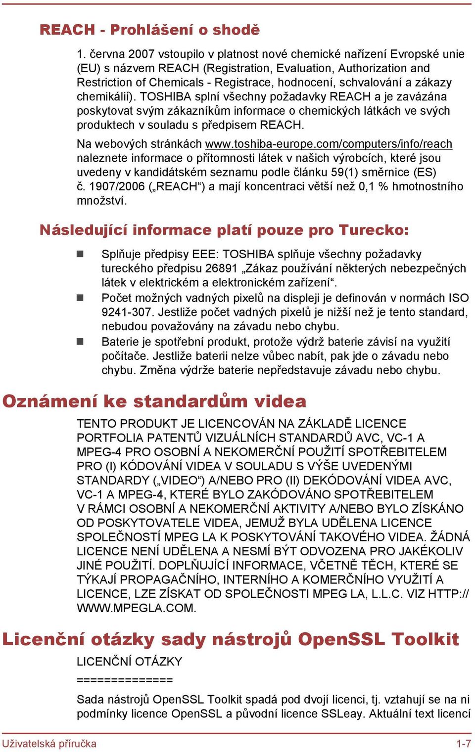 zákazy chemikálií). TOSHIBA splní všechny požadavky REACH a je zavázána poskytovat svým zákazníkům informace o chemických látkách ve svých produktech v souladu s předpisem REACH.